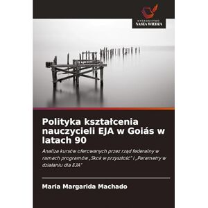Machado, Maria Margarida Polityka ksztalcenia nauczycieli EJA w Goiás w latach 90: Analiza kursów oferowanych przez rz¿d federalny w ramach programów "Skok w przysz¿o¿¿" i "Parametry w dzia¿aniu dla EJA Machado, Maria Margarida Polityka ksztalcenia nauczycieli EJA w Goiás w latach 90: Analiza kursów oferowanych przez rz¿d federalny w ramach programów "Skok w przysz¿o¿¿" i "Parametry w dzia¿aniu dla EJA