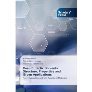 Hordieiev, Yurii Deep Eutectic Solvents: Structure, Properties and Green Applications Hordieiev, Yurii Deep Eutectic Solvents: Structure, Properties and Green Applications