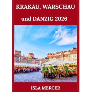 Mercer, Isla KRAKAU, WARSCHAU und DANZIG 2026: Erleben Sie das Herz Polens: Berühmte Sehenswürdigkeiten, Kultur, Küche und Stadtleben leicht gemacht Mercer, Isla KRAKAU, WARSCHAU und DANZIG 2026: Erleben Sie das Herz Polens: Berühmte Sehenswürdigkeiten, Kultur, Küche und Stadtleben leicht gemacht