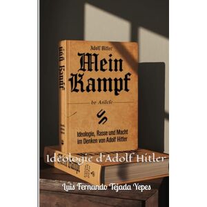 Tejada Yepes, Luis Fernando Mein Kampf": Idéologie d'Adolf Hitler Tejada Yepes, Luis Fernando Mein Kampf": Idéologie d'Adolf Hitler