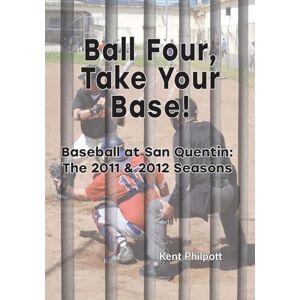 Philpott, Kent A Ball Four, Take Your Base!: Baseball at San Quentin: the 2011 & 2012 Seasons Philpott, Kent A Ball Four, Take Your Base!: Baseball at San Quentin: the 2011 & 2012 Seasons