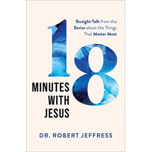 Jeffress, Dr Robert 18 Minutes with Jesus: Straight Talk from the Savior about the Things That Matter Most Jeffress, Dr Robert 18 Minutes with Jesus: Straight Talk from the Savior about the Things That Matter Most