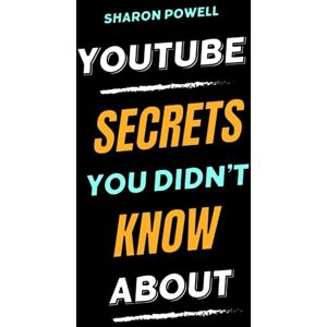 POWELL, SHARON YOUTUBE SECRETS YOU DIDN'T KNOW ABOUT: How to Start, Grow and Monetize a Faceless YouTube Channel in 7 Days POWELL, SHARON YOUTUBE SECRETS YOU DIDN'T KNOW ABOUT: How to Start, Grow and Monetize a Faceless YouTube Channel in 7 Days