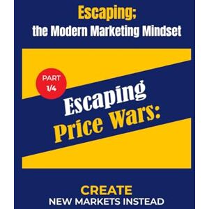 Nawareg, Mostafa P1: Escaping Price Wars: Create New Markets Instead (Escaping; The MMM (Modern Marketing Mindset)) Nawareg, Mostafa P1: Escaping Price Wars: Create New Markets Instead (Escaping; The MMM (Modern Marketing Mindset))