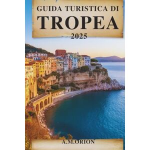Orion GUIDA TURISTICA DI TROPEA: Guida per viaggiatori al fascino costiero e alle meraviglie nascoste Orion GUIDA TURISTICA DI TROPEA: Guida per viaggiatori al fascino costiero e alle meraviglie nascoste