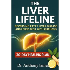 James, Dr Anthony The Liver Line: Reversing Fatty Liver Disease and Living Well with Cirrhosis James, Dr Anthony The Liver Line: Reversing Fatty Liver Disease and Living Well with Cirrhosis