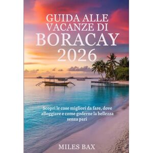 Bax, Miles GUIDA ALLE VACANZE DI BORACACY 2026: Scopri le cose migliori da fare, dove alloggiare e come goderne la bellezza senza pari Bax, Miles GUIDA ALLE VACANZE DI BORACACY 2026: Scopri le cose migliori da fare, dove alloggiare e come goderne la bellezza senza pari