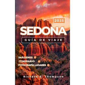 Thompson, Richard A. Sedona Guía de viaje 2025: Lugares imprescindibles para visitar, consejos de expertos y todo lo que necesitas para un viaje increíble a Sedona Thompson, Richard A. Sedona Guía de viaje 2025: Lugares imprescindibles para visitar, consejos de expertos y todo lo que necesitas para un viaje increíble a Sedona