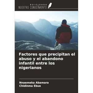 Abamara, Nnaemeka Factores que precipitan el abuso y el abandono infantil entre los nigerianos Abamara, Nnaemeka Factores que precipitan el abuso y el abandono infantil entre los nigerianos