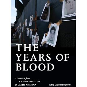Guillermoprieto, Alma The Years of Blood: Stories from a Reporting Life in Latin America (American Encounters/Global Interactions) Guillermoprieto, Alma The Years of Blood: Stories from a Reporting Life in Latin America (American Encounters/Global Interactions)