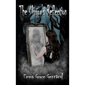 Gerrard, Emma Grace The Mirror's Reflection: (Book One in The Mirror's Reflection Series) Gerrard, Emma Grace The Mirror's Reflection: (Book One in The Mirror's Reflection Series)