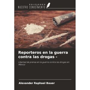 Bauer, Alexander Raphael Reporteros en la guerra contra las drogas -: Libertad de prensa en la guerra contra las drogas en México Bauer, Alexander Raphael Reporteros en la guerra contra las drogas -: Libertad de prensa en la guerra contra las drogas en México