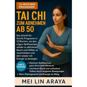 Araya, Mei Lin Tai Chi zum Abnehmen ab 50: Das Schritt für Schritt-Programm in 12 Wochen, um den trägen Stoffwechsel wieder zu aktivieren, Bauch und Hüften zu verschlanken und wieder mit Energie zu bewegen Araya, Mei Lin Tai Chi zum Abnehmen ab 50: Das Schritt für Schritt-Programm in 12 Wochen, um den trägen Stoffwechsel wieder zu aktivieren, Bauch und Hüften zu verschlanken und wieder mit Energie zu bewegen
