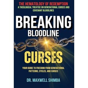 Shimba, Maxwell Breaking Bloodline Curses: Your Guide to Freedom from Generational Patterns, Cycles, and Curses Shimba, Maxwell Breaking Bloodline Curses: Your Guide to Freedom from Generational Patterns, Cycles, and Curses