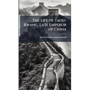 Gã1/4tzlaff, Karl Friedrich August The Life of Taou-Kwang, Late Emperor of China Gã1/4tzlaff, Karl Friedrich August The Life of Taou-Kwang, Late Emperor of China