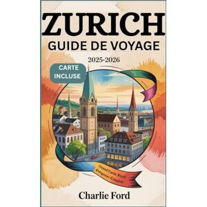 Ford, Charlie ZURICH GUIDE DE VOYAGE 2025-2026: Explorez les principales attractions, la cuisine locale, la culture et les trésors cachés de la Suisse pour des vacances inoubliables Ford, Charlie ZURICH GUIDE DE VOYAGE 2025-2026: Explorez les principales attractions, la cuisine locale, la culture et les trésors cachés de la Suisse pour des vacances inoubliables
