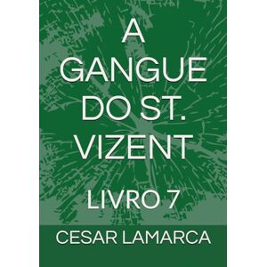 LAMARCA, CESAR A GANGUE DO ST. VIZENT: LIVRO 7 (MISSÕES EM ÁFRICA HISTÓRIAS NÃO CONTADAS E AGORA REVELADAS) LAMARCA, CESAR A GANGUE DO ST. VIZENT: LIVRO 7 (MISSÕES EM ÁFRICA HISTÓRIAS NÃO CONTADAS E AGORA REVELADAS)