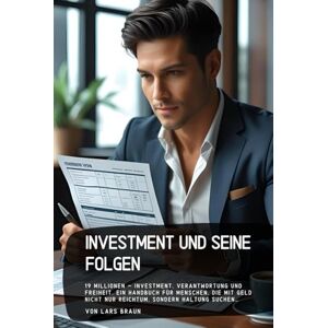 Braun Investment und seine Folgen: 19 Millionen – Investment, Verantwortung und Freiheit. Ein Handbuch für Menschen, die mit Geld nicht nur Reichtum, sondern Haltung suchen… Braun Investment und seine Folgen: 19 Millionen – Investment, Verantwortung und Freiheit. Ein Handbuch für Menschen, die mit Geld nicht nur Reichtum, sondern Haltung suchen…