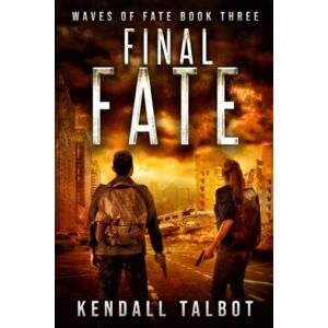 Talbot, Kendall Final Fate: A Post-Apocalyptic EMP Survival Thriller: 3 (Waves of Fate) Talbot, Kendall Final Fate: A Post-Apocalyptic EMP Survival Thriller: 3 (Waves of Fate)