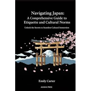 Carter, Emily Navigating Japan: A Comprehensive Guide to Etiquette and Cultural Norms: Unlock the Secrets to Seamless Cultural Immersion (The Complete Japan ... ... Library: Etiquette, Arts & Traditions) Carter, Emily Navigating Japan: A Comprehensive Guide to Etiquette and Cultural Norms: Unlock the Secrets to Seamless Cultural Immersion (The Complete Japan ... ... Library: Etiquette, Arts & Traditions)