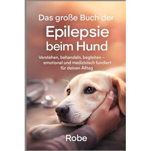 Robe Das große Buch der Epilepsie beim Hund: Verstehen, behandeln, begleiten – emotional und medizinisch fundiert für deinen Alltag Robe Das große Buch der Epilepsie beim Hund: Verstehen, behandeln, begleiten – emotional und medizinisch fundiert für deinen Alltag