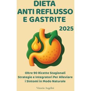 ANGELINI, VITTORIO DIETA ANTI REFLUSSO E GASTRITE: Oltre 90 Ricette Stagionali, Strategie e Integratori per Alleviare i Sintomi in Modo Naturale (ALIMENTAZIONE PER LA SALUTE E DIETE TERAPEUTICHE, IL POTERE DEL CIBO) ANGELINI, VITTORIO DIETA ANTI REFLUSSO E GASTRITE: Oltre 90 Ricette Stagionali, Strategie e Integratori per Alleviare i Sintomi in Modo Naturale (ALIMENTAZIONE PER LA SALUTE E DIETE TERAPEUTICHE, IL POTERE DEL CIBO)