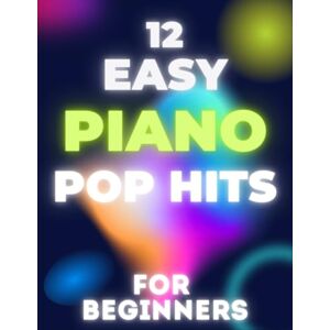 IST, LARA 12 Easy Piano Pop Hits for Beginners: Big-Note Format with Letters & Fingering IST, LARA 12 Easy Piano Pop Hits for Beginners: Big-Note Format with Letters & Fingering