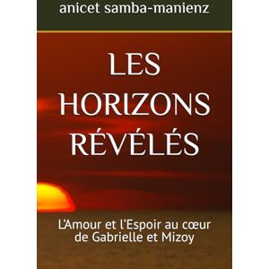 samba-manienz, anicet LES HORIZONS RÉVÉLÉS: L’Amour et l’Espoir au cœur de Gabrielle et Mizoy samba-manienz, anicet LES HORIZONS RÉVÉLÉS: L’Amour et l’Espoir au cœur de Gabrielle et Mizoy