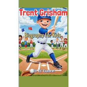 Explorer, Eli Et’ Trent Grisham Biography For Kids: A Baseball Journey Full of Heart and Hustle Explorer, Eli Et’ Trent Grisham Biography For Kids: A Baseball Journey Full of Heart and Hustle
