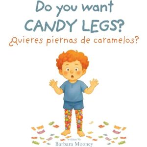 Mooney, Barbara Do You Want Candy Legs? ¿Quieres piernas de caramelos?: A bilingual English–Spanish picture book for ages 3-7 Mooney, Barbara Do You Want Candy Legs? ¿Quieres piernas de caramelos?: A bilingual English–Spanish picture book for ages 3-7