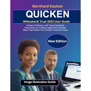 Kautzer, Bernhard QUICKEN Willmaker & Trust 2025 User Guide: Achieve Proficiency with Visual Illustrated Instructions for Crafting Legally Sound Estate Plans That Protect Your Family's Financial Future Kautzer, Bernhard QUICKEN Willmaker & Trust 2025 User Guide: Achieve Proficiency with Visual Illustrated Instructions for Crafting Legally Sound Estate Plans That Protect Your Family's Financial Future