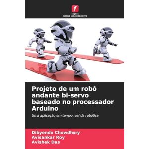 Chowdhury, Dibyendu Projeto de um robô andante bi-servo baseado no processador Arduino: Uma aplicação em tempo real da robótica Chowdhury, Dibyendu Projeto de um robô andante bi-servo baseado no processador Arduino: Uma aplicação em tempo real da robótica