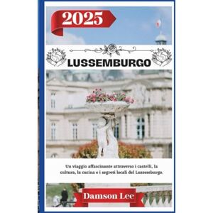 Lee LUSSEMBURGO GUIDA DI VIAGGIO 2025: Un viaggio affascinante attraverso i castelli, la cultura, la cucina e i segreti locali del Lussemburgo. Lee LUSSEMBURGO GUIDA DI VIAGGIO 2025: Un viaggio affascinante attraverso i castelli, la cultura, la cucina e i segreti locali del Lussemburgo.