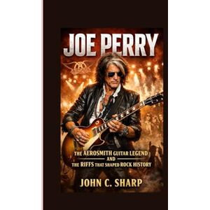 Sharp Joe Perry: The Aerosmith Guitar Legend and the Riffs That Shaped Rock History Sharp Joe Perry: The Aerosmith Guitar Legend and the Riffs That Shaped Rock History