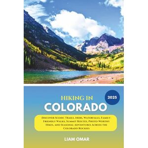Omar, Liam Hiking in Colorado 2025: Discover Scenic Trails, 14ers, Waterfalls, Family-Friendly Walks, Summit Routes, Photo-Worthy Hikes, and Seasonal Adventures Across the Colorado Rockies Omar, Liam Hiking in Colorado 2025: Discover Scenic Trails, 14ers, Waterfalls, Family-Friendly Walks, Summit Routes, Photo-Worthy Hikes, and Seasonal Adventures Across the Colorado Rockies