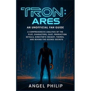Philip, Angel Tron: Ares – An Unofficial Fan Guide: A Comprehensive Analysis of the Plot, Characters, Cast, Production Details, Director’s Insight, Themes, and Behind-the-Scenes Secrets Philip, Angel Tron: Ares – An Unofficial Fan Guide: A Comprehensive Analysis of the Plot, Characters, Cast, Production Details, Director’s Insight, Themes, and Behind-the-Scenes Secrets