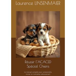 LINSENMAIER, Mme Laurence Réussir l’ACACED Spécial Chiens: Le manuel complet pour comprendre, réviser et s’entraîner efficacement: 4 (ACACED chat,Chien,NAC) LINSENMAIER, Mme Laurence Réussir l’ACACED Spécial Chiens: Le manuel complet pour comprendre, réviser et s’entraîner efficacement: 4 (ACACED chat,Chien,NAC)