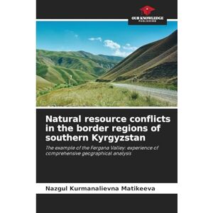 Matikeeva, Nazgul Kurmanalievna Natural resource conflicts in the border regions of southern Kyrgyzstan: The example of the Fergana Valley: experience of comprehensive geographical analysis Matikeeva, Nazgul Kurmanalievna Natural resource conflicts in the border regions of southern Kyrgyzstan: The example of the Fergana Valley: experience of comprehensive geographical analysis