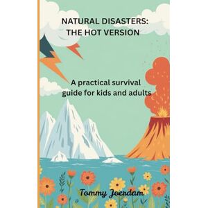 Joerdam, Tommy Natural Disasters : The Hot Version: A practical survival guide for kids and adults Joerdam, Tommy Natural Disasters : The Hot Version: A practical survival guide for kids and adults