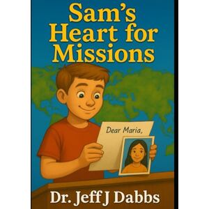 Dabbs, Dr. Jeff Sam's Heart for Missions (Sam’s Faith Journey) Dabbs, Dr. Jeff Sam's Heart for Missions (Sam’s Faith Journey)