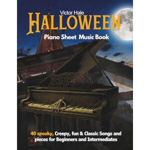 Hale, Victor Halloween Piano sheet music book for Beginners and Intermediates: 40 spooky, Creepy, fun & Classic Songs and pieces for Beginners and Intermediates Hale, Victor Halloween Piano sheet music book for Beginners and Intermediates: 40 spooky, Creepy, fun & Classic Songs and pieces for Beginners and Intermediates