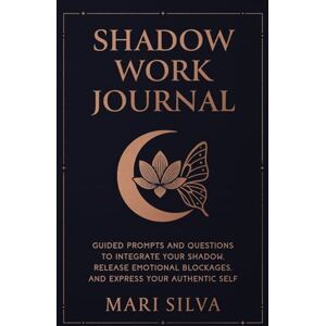 Silva Shadow Work Journal: Guided Prompts and Questions to Integrate Your Shadow, Release Emotional Blockages, and Express Your Authentic Self Silva Shadow Work Journal: Guided Prompts and Questions to Integrate Your Shadow, Release Emotional Blockages, and Express Your Authentic Self