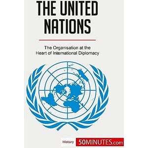 50minutes, . The United Nations: The Organisation at the Heart of International Diplomacy (History) 50minutes, . The United Nations: The Organisation at the Heart of International Diplomacy (History)