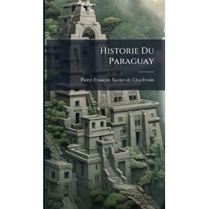 Charlevoix, Pierre-François-Xavier de Historie Du Paraguay Charlevoix, Pierre-François-Xavier de Historie Du Paraguay