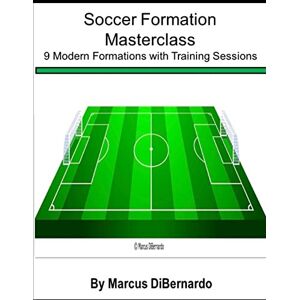 DiBernardo, Mr Marcus Soccer Formation Masterclass: 9 Modern Formations with Training Sessions DiBernardo, Mr Marcus Soccer Formation Masterclass: 9 Modern Formations with Training Sessions