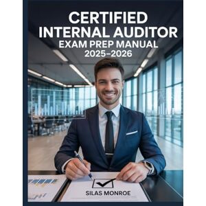 Monroe, Silas Certified Internal Auditor Exam Prep Manual 2025–2026: Risk Management, Governance Full Coverage and Practice Questions for CIA Preparation Monroe, Silas Certified Internal Auditor Exam Prep Manual 2025–2026: Risk Management, Governance Full Coverage and Practice Questions for CIA Preparation