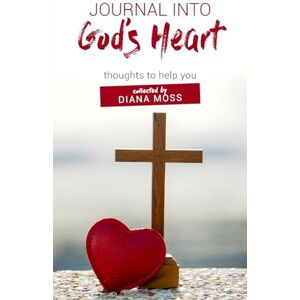 Moss, Diana Journal into God's Heart: thoughts to help you Moss, Diana Journal into God's Heart: thoughts to help you