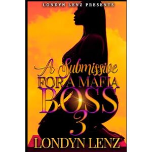 Lenz, Londyn A Submissive For A Mafia Boss 3 Lenz, Londyn A Submissive For A Mafia Boss 3