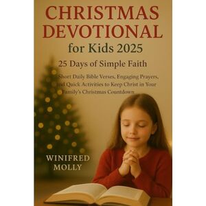 MOLLY, WINIFRED Christmas Devotional for Kids 2025: 25 Days of Simple Faith: Short Daily Bible Verses, Engaging Prayers, and Quick Activities to Keep Christ in Your Family’s Christmas Countdown MOLLY, WINIFRED Christmas Devotional for Kids 2025: 25 Days of Simple Faith: Short Daily Bible Verses, Engaging Prayers, and Quick Activities to Keep Christ in Your Family’s Christmas Countdown
