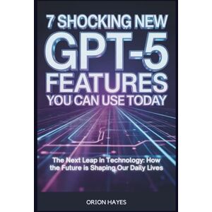Orion 7 Shocking New GPT-5 Features You Can Use Today: The Next Leap in Technology: How the Future is Shaping Our Daily Lives (Quantum Sparks) Orion 7 Shocking New GPT-5 Features You Can Use Today: The Next Leap in Technology: How the Future is Shaping Our Daily Lives (Quantum Sparks)